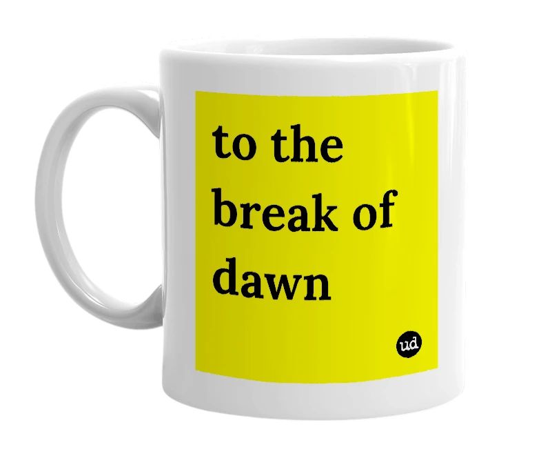 White mug with 'to the break of dawn' in bold black letters