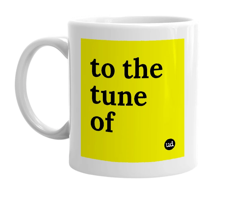 White mug with 'to the tune of' in bold black letters