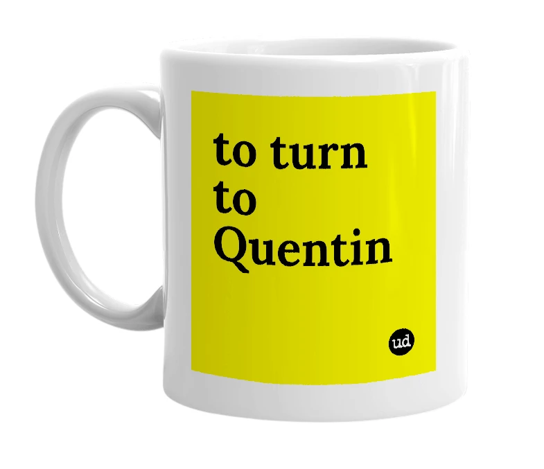 White mug with 'to turn to Quentin' in bold black letters