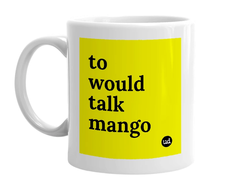 White mug with 'to would talk mango' in bold black letters