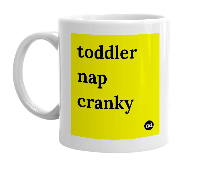 White mug with 'toddler nap cranky' in bold black letters
