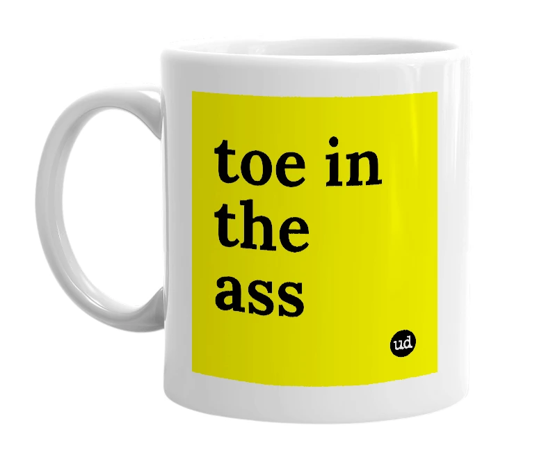 White mug with 'toe in the ass' in bold black letters