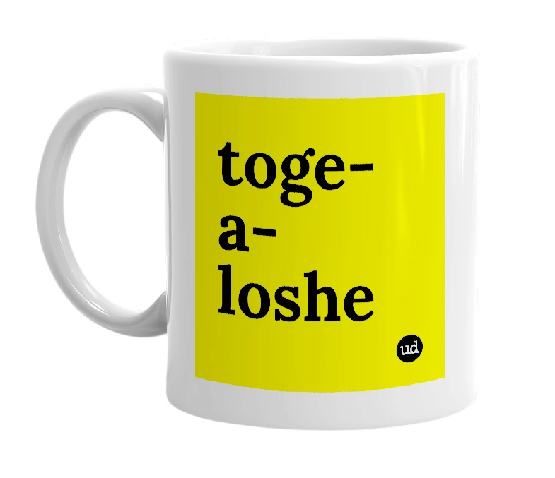 White mug with 'toge-a-loshe' in bold black letters