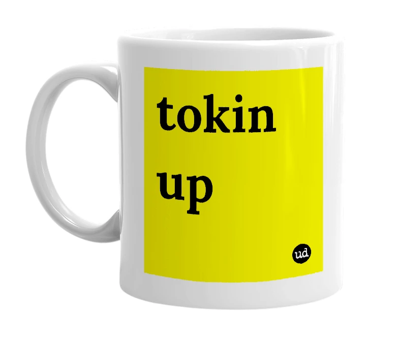 White mug with 'tokin up' in bold black letters