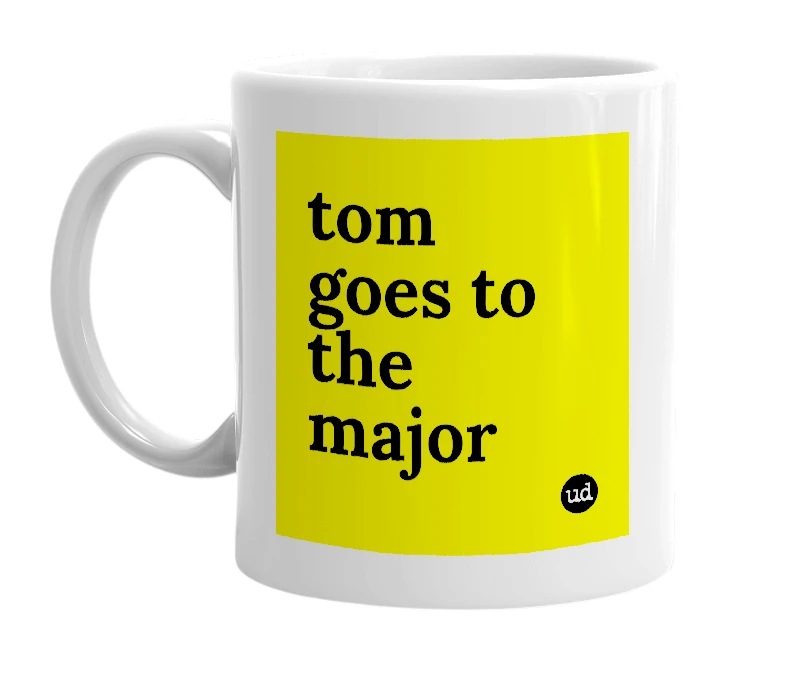 White mug with 'tom goes to the major' in bold black letters