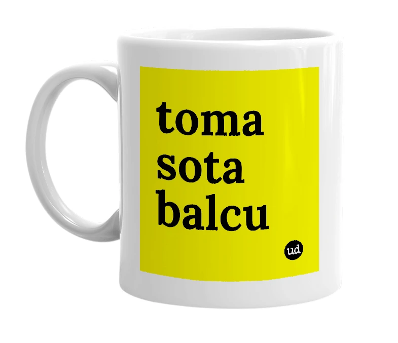 White mug with 'toma sota balcu' in bold black letters