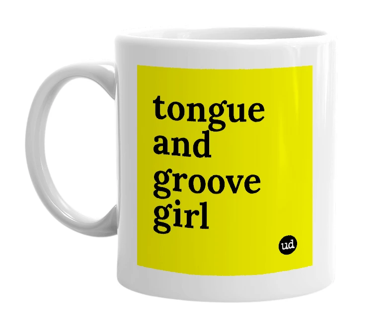 White mug with 'tongue and groove girl' in bold black letters