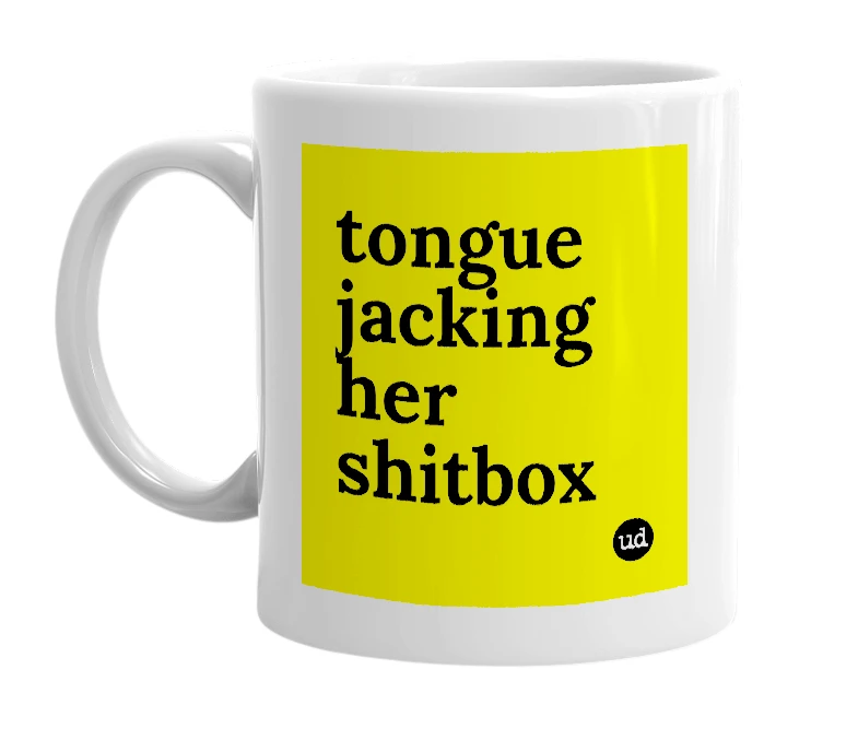 White mug with 'tongue jacking her shitbox' in bold black letters