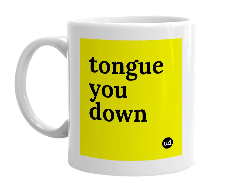 White mug with 'tongue you down' in bold black letters