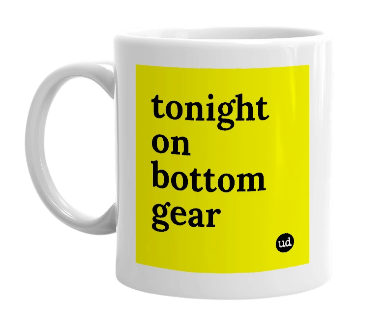 White mug with 'tonight on bottom gear' in bold black letters