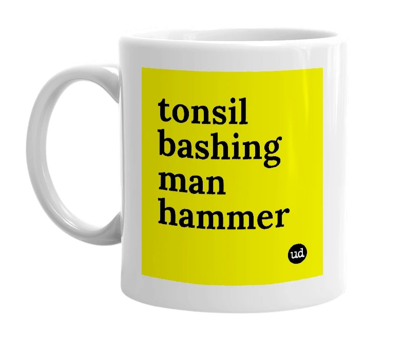 White mug with 'tonsil bashing man hammer' in bold black letters