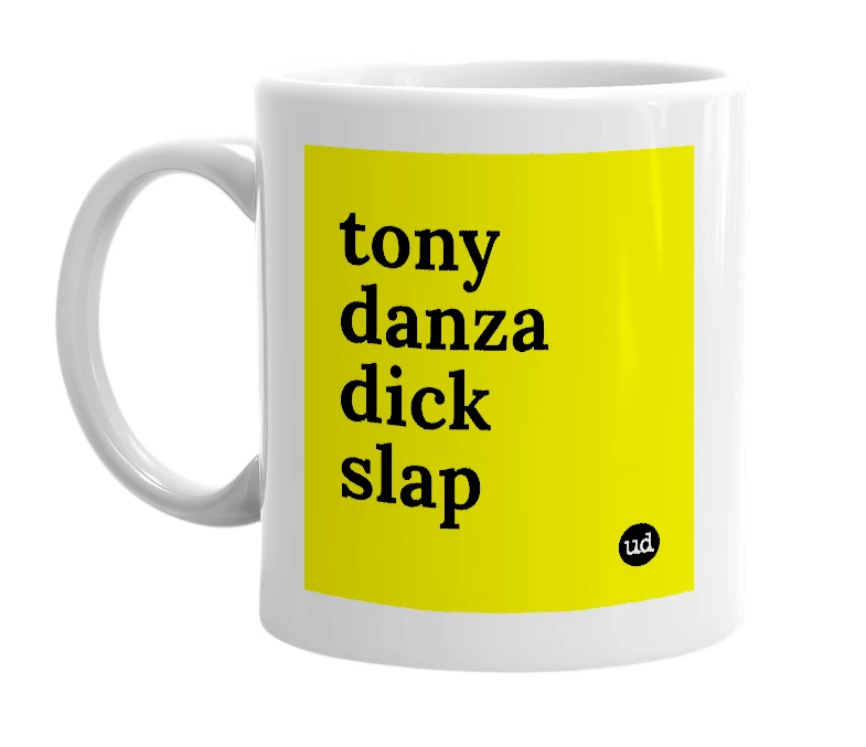 White mug with 'tony danza dick slap' in bold black letters