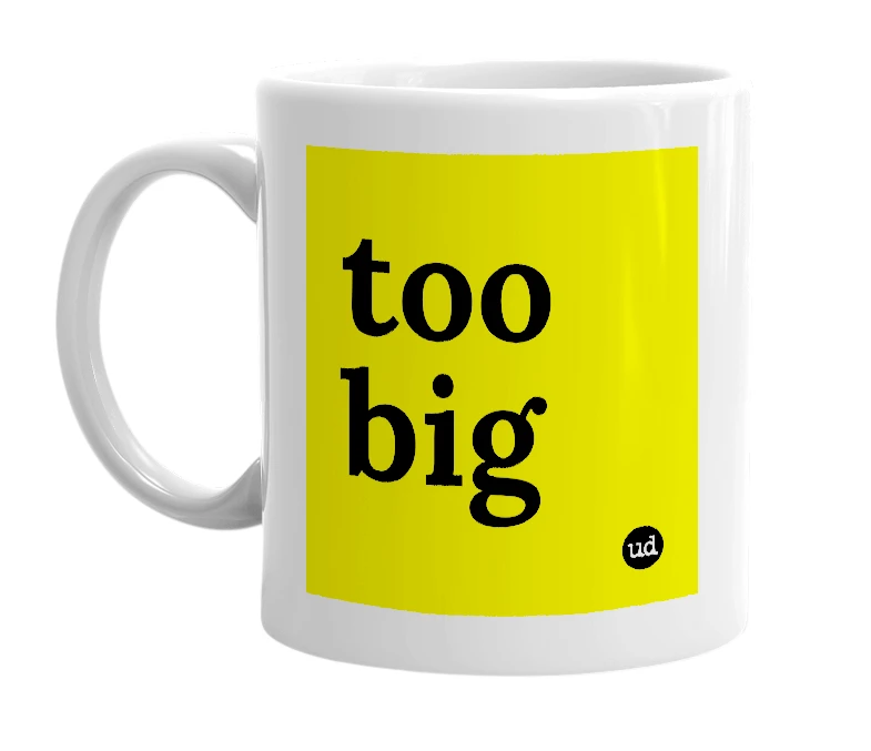 White mug with 'too big' in bold black letters