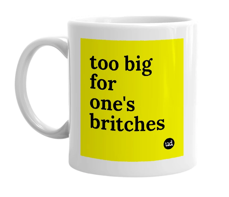 White mug with 'too big for one's britches' in bold black letters
