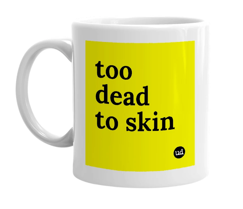 White mug with 'too dead to skin' in bold black letters