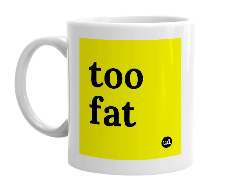 White mug with 'too fat' in bold black letters
