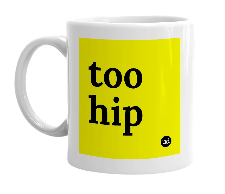 White mug with 'too hip' in bold black letters