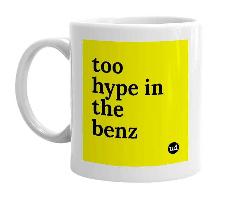 White mug with 'too hype in the benz' in bold black letters