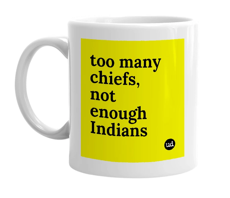 White mug with 'too many chiefs, not enough Indians' in bold black letters