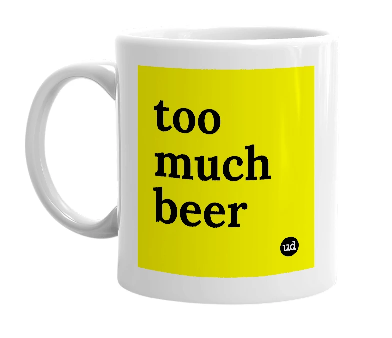 White mug with 'too much beer' in bold black letters