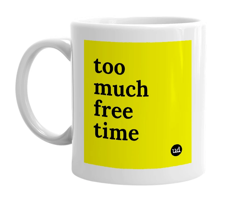 White mug with 'too much free time' in bold black letters