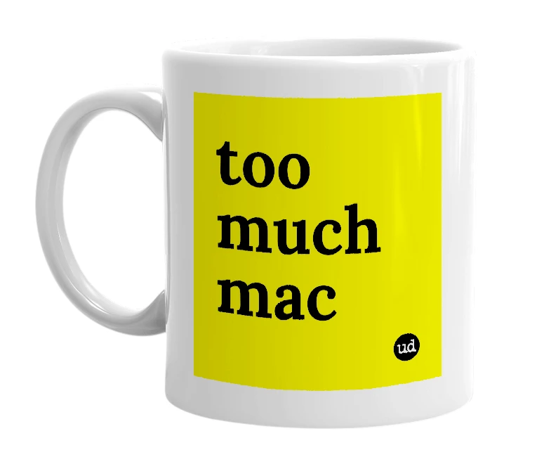 White mug with 'too much mac' in bold black letters