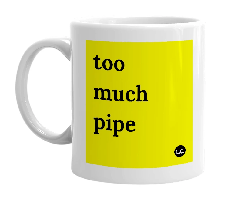 White mug with 'too much pipe' in bold black letters