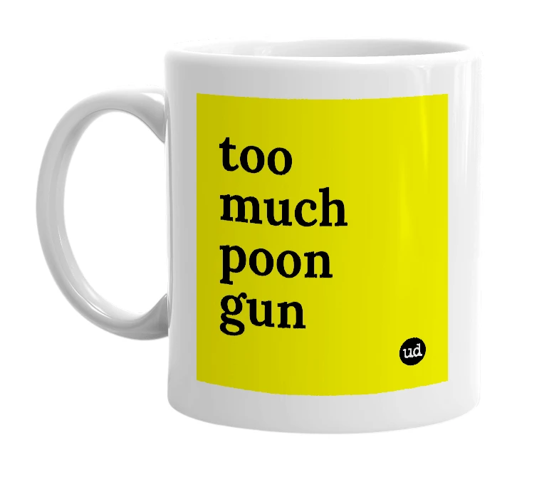 White mug with 'too much poon gun' in bold black letters