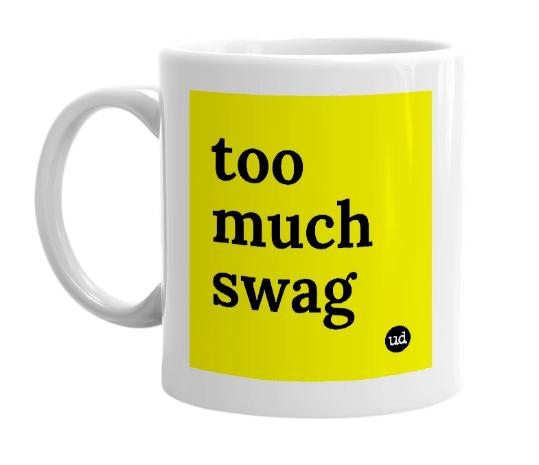 White mug with 'too much swag' in bold black letters