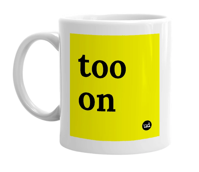 White mug with 'too on' in bold black letters