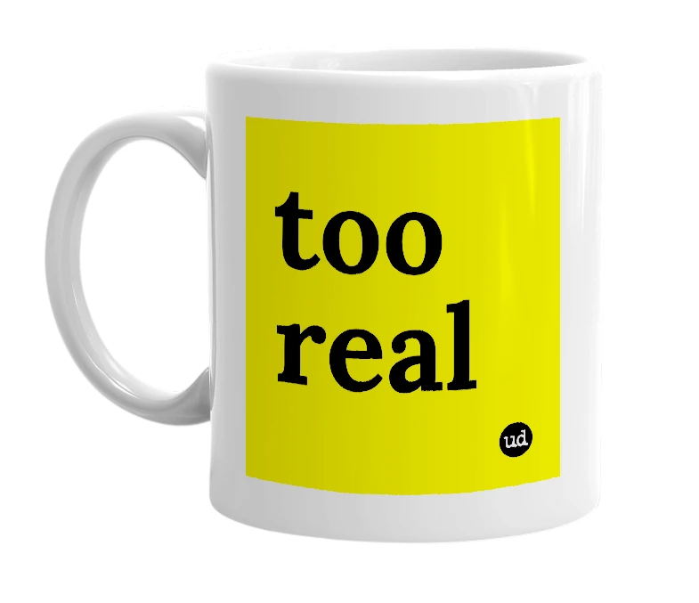 White mug with 'too real' in bold black letters