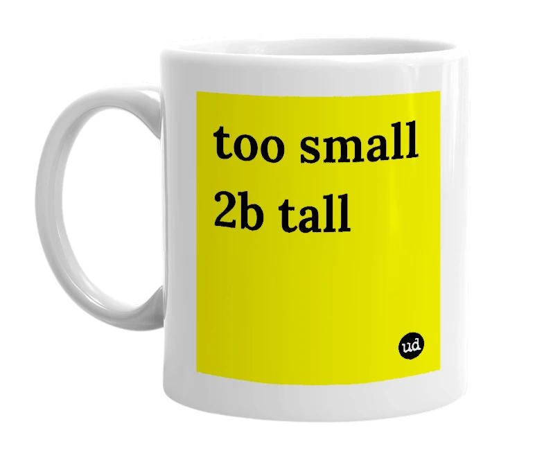 White mug with 'too small 2b tall' in bold black letters