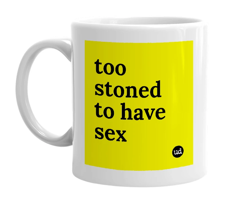 White mug with 'too stoned to have sex' in bold black letters