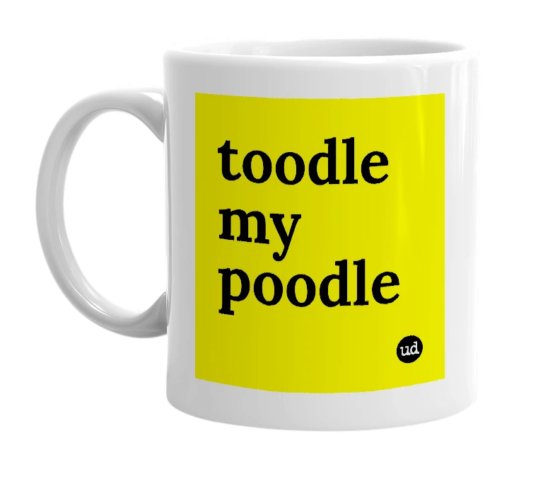 White mug with 'toodle my poodle' in bold black letters