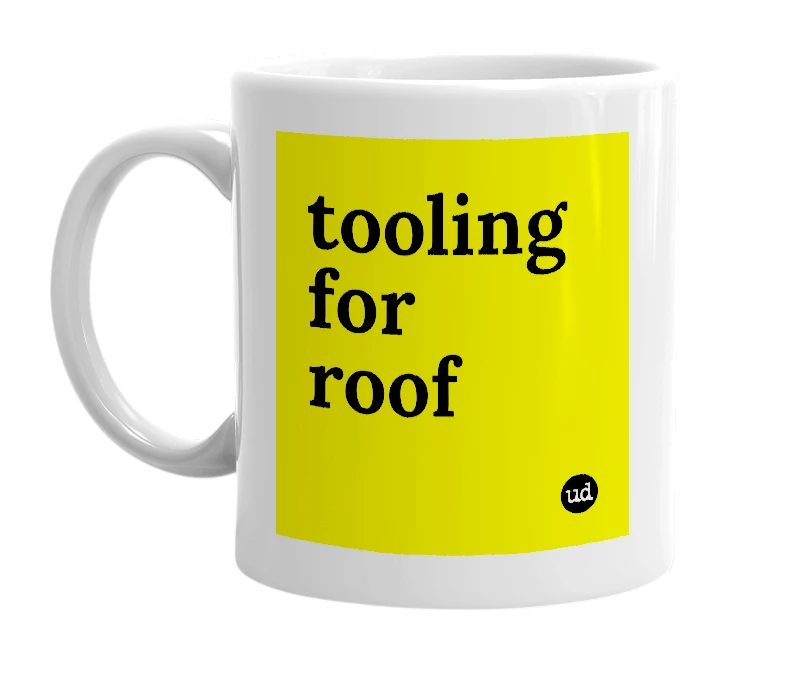 White mug with 'tooling for roof' in bold black letters