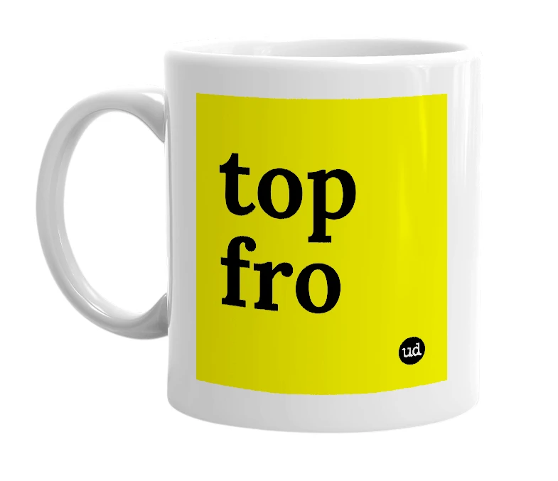 White mug with 'top fro' in bold black letters
