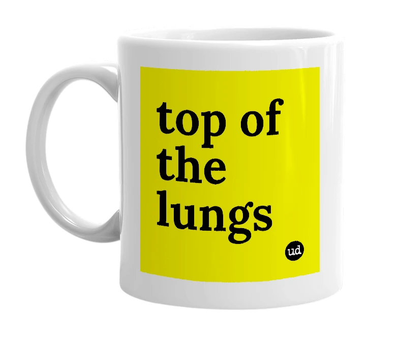 White mug with 'top of the lungs' in bold black letters