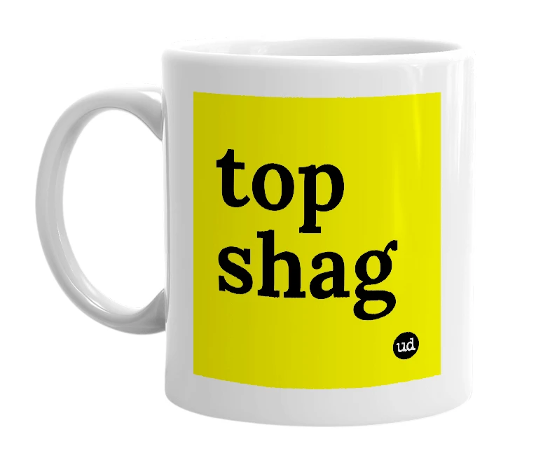 White mug with 'top shag' in bold black letters