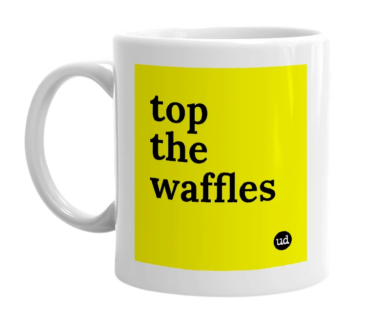 White mug with 'top the waffles' in bold black letters