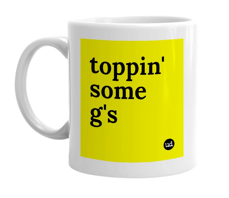 White mug with 'toppin' some g's' in bold black letters