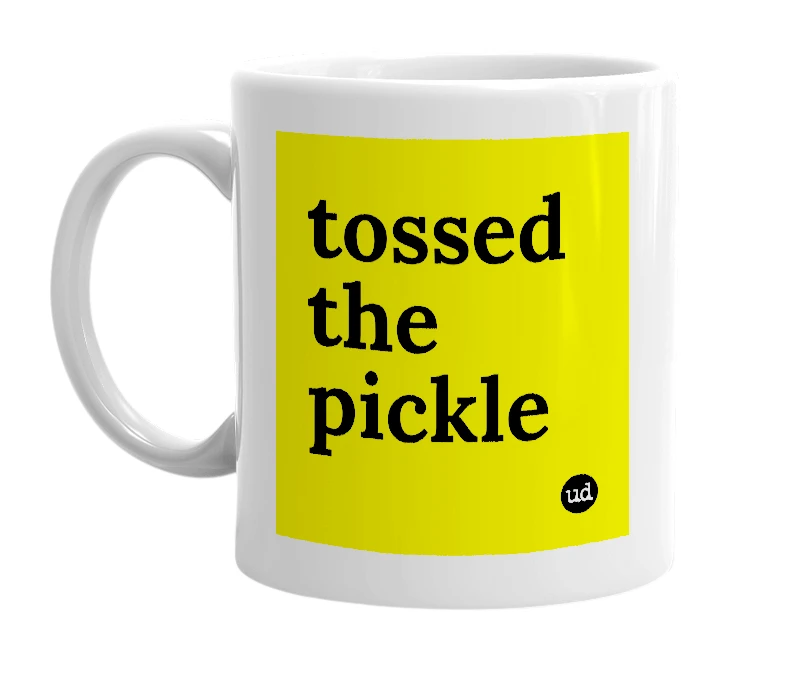 White mug with 'tossed the pickle' in bold black letters