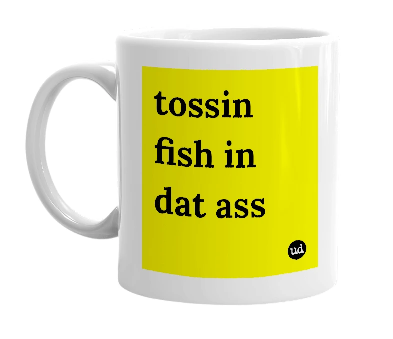White mug with 'tossin fish in dat ass' in bold black letters