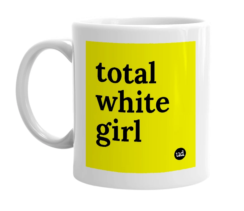 White mug with 'total white girl' in bold black letters