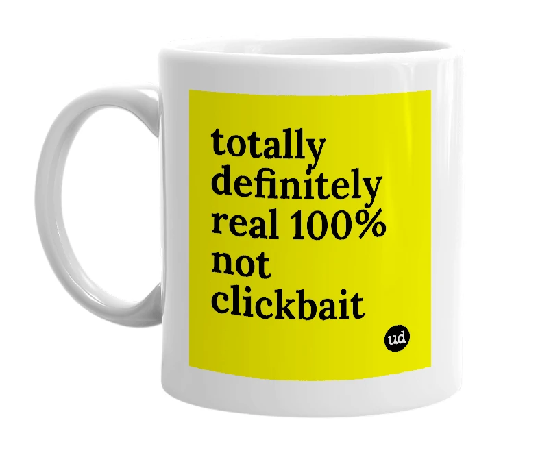 White mug with 'totally definitely real 100% not clickbait' in bold black letters