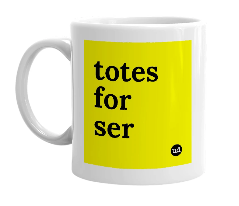 White mug with 'totes for ser' in bold black letters