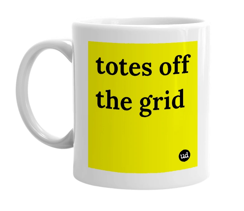 White mug with 'totes off the grid' in bold black letters