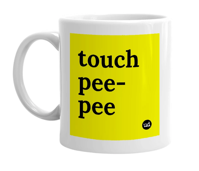 White mug with 'touch pee-pee' in bold black letters