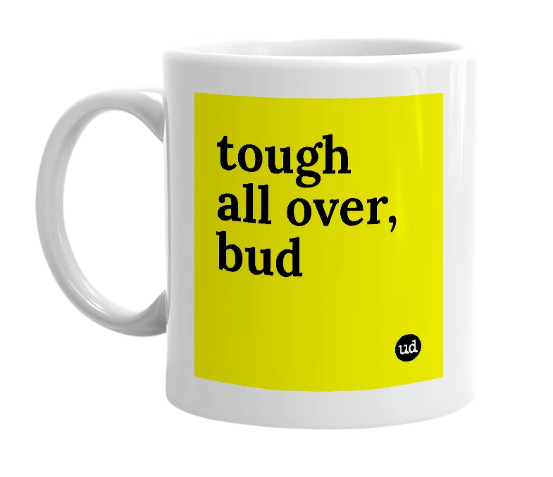 White mug with 'tough all over, bud' in bold black letters