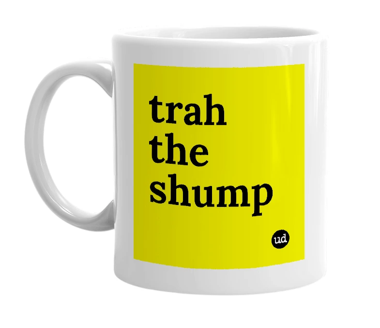 White mug with 'trah the shump' in bold black letters