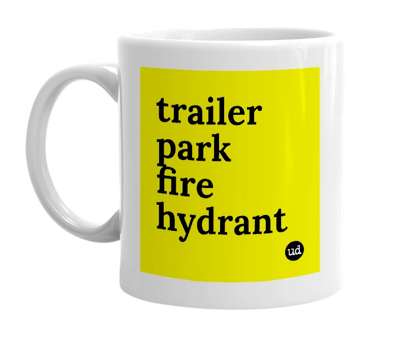 White mug with 'trailer park fire hydrant' in bold black letters